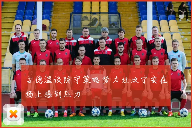 古德温谈防守策略努力让坎宁安在场上感到压力